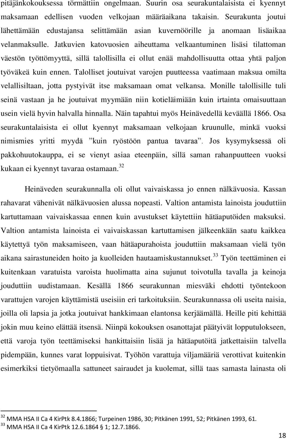 Jatkuvien katovuosien aiheuttama velkaantuminen lisäsi tilattoman väestön työttömyyttä, sillä talollisilla ei ollut enää mahdollisuutta ottaa yhtä paljon työväkeä kuin ennen.