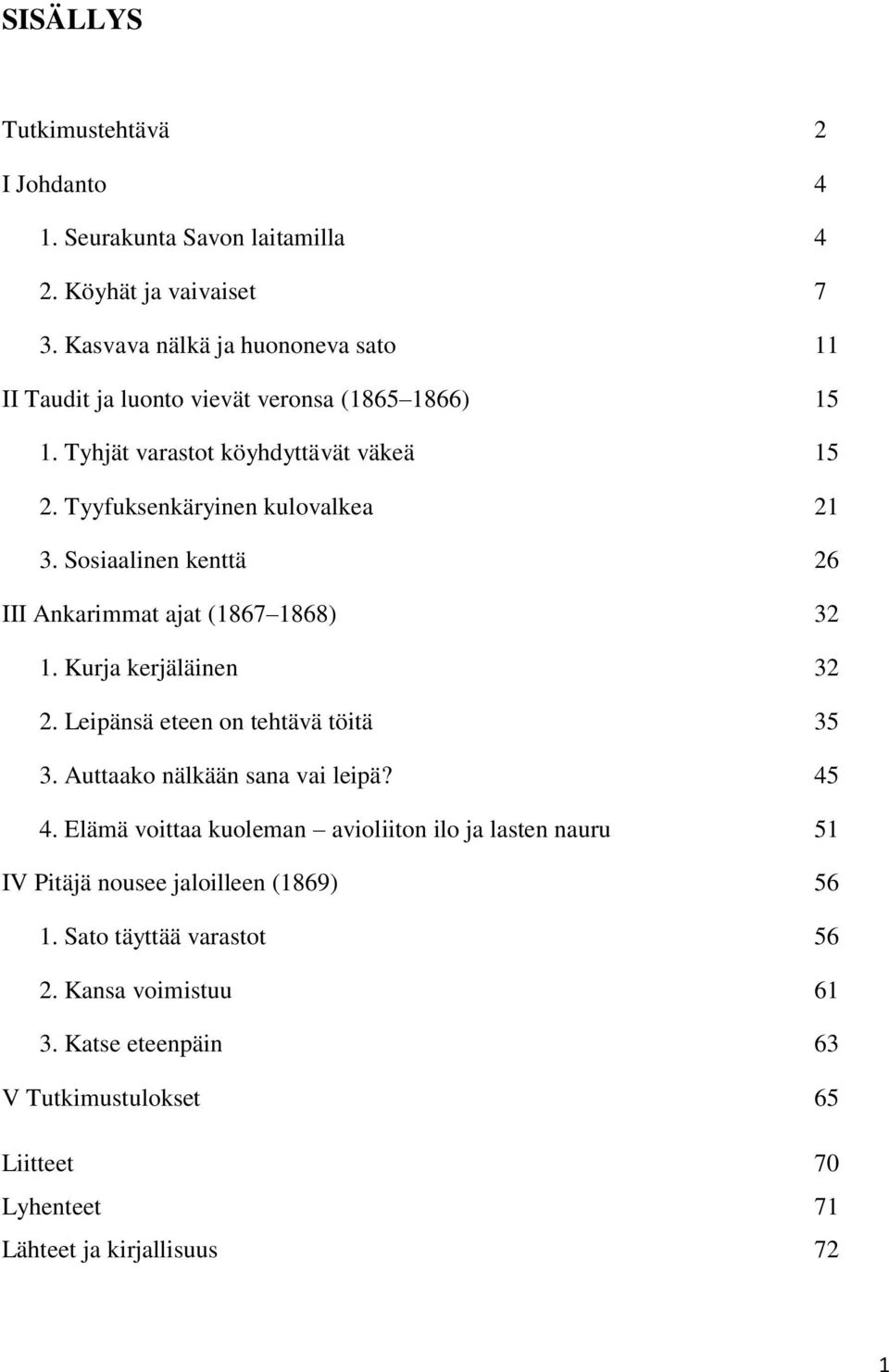 Sosiaalinen kenttä 26 III Ankarimmat ajat (1867 1868) 32 1. Kurja kerjäläinen 32 2. Leipänsä eteen on tehtävä töitä 35 3. Auttaako nälkään sana vai leipä? 45 4.