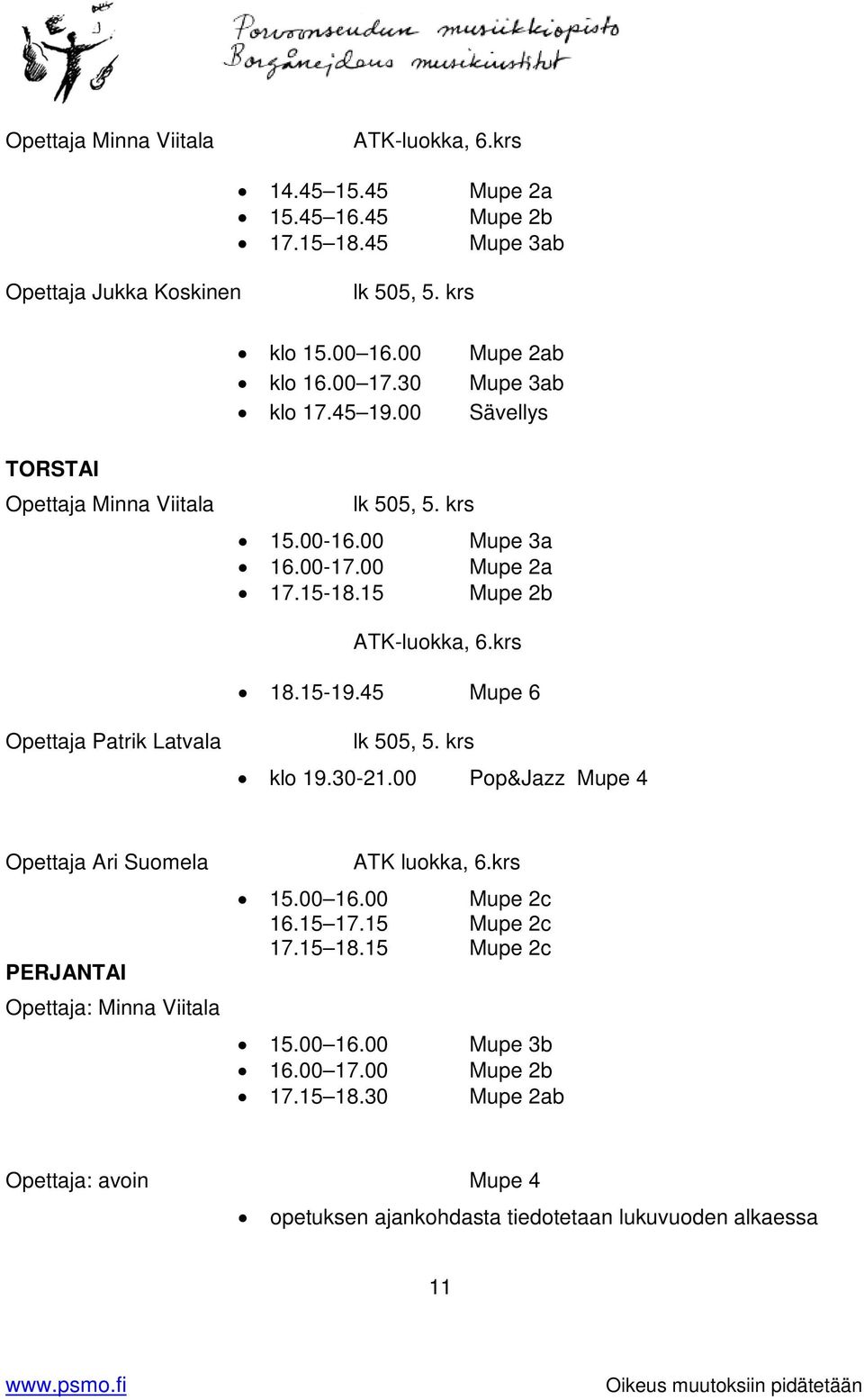 45 Mupe 6 Opettaja Patrik Latvala lk 505, 5. krs klo 19.30-21.00 Pop&Jazz Mupe 4 Opettaja Ari Suomela PERJANTAI Opettaja: Minna Viitala ATK luokka, 6.krs 15.00 16.