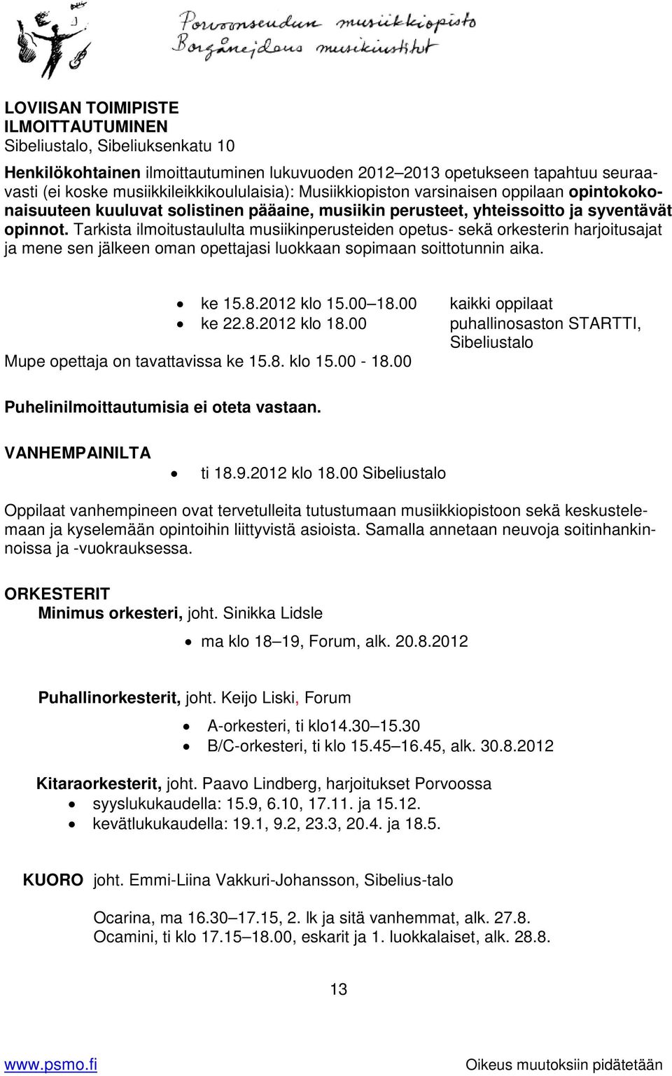 Tarkista ilmoitustaululta musiikinperusteiden opetus- sekä orkesterin harjoitusajat ja mene sen jälkeen oman opettajasi luokkaan sopimaan soittotunnin aika. ke 15.8.2012 klo 15.00 18.