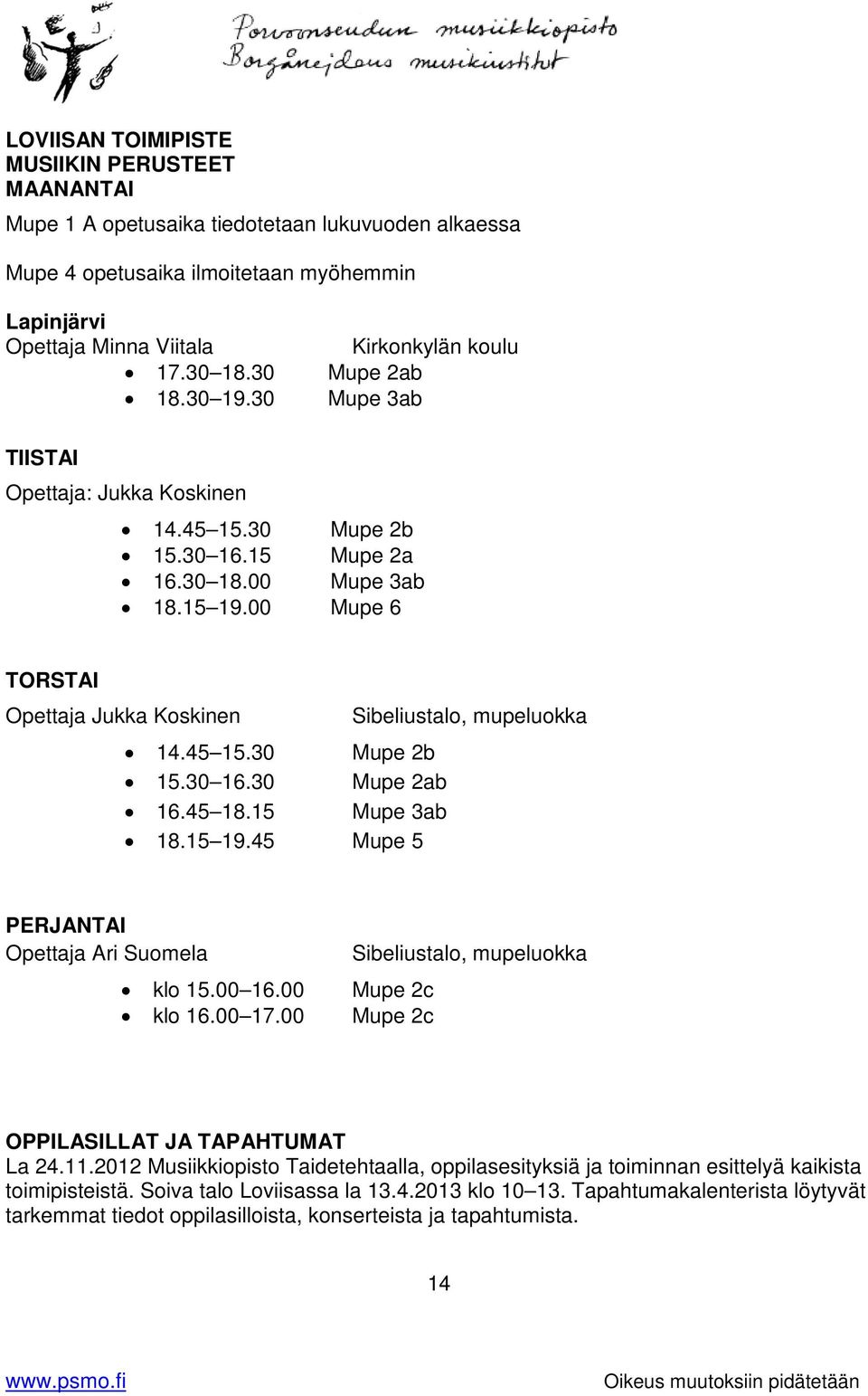 45 18.15 Mupe 3ab 18.15 19.45 Mupe 5 Sibeliustalo, mupeluokka PERJANTAI Opettaja Ari Suomela klo 15.00 16.00 Mupe 2c klo 16.00 17.00 Mupe 2c Sibeliustalo, mupeluokka OPPILASILLAT JA TAPAHTUMAT La 24.