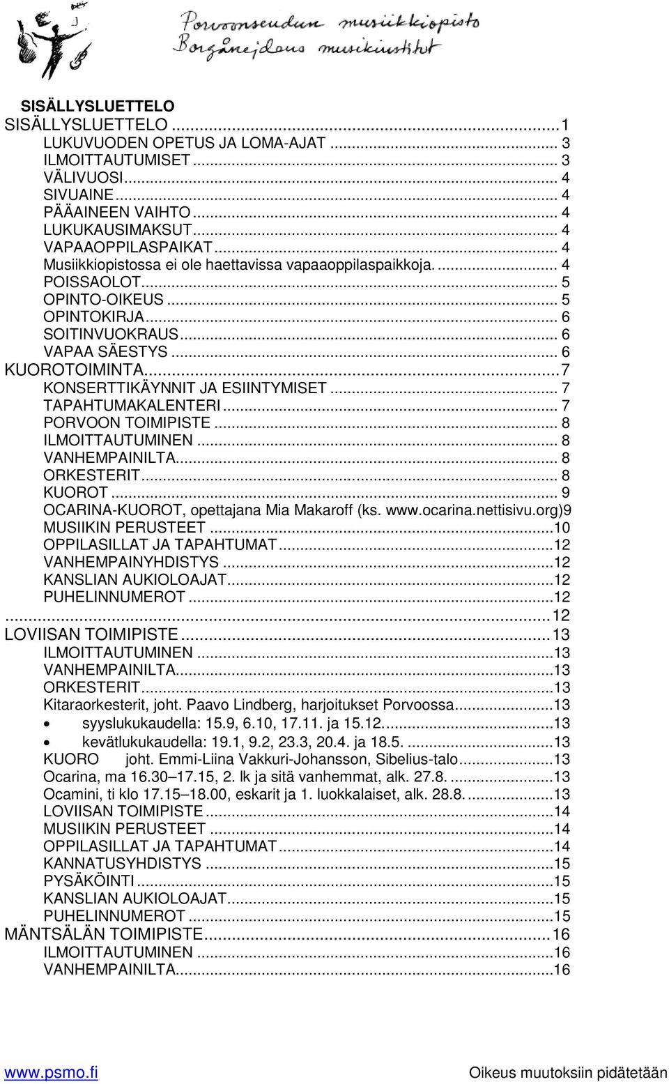 .. 7 KONSERTTIKÄYNNIT JA ESIINTYMISET... 7 TAPAHTUMAKALENTERI... 7 PORVOON TOIMIPISTE... 8 ILMOITTAUTUMINEN... 8 VANHEMPAINILTA... 8 ORKESTERIT... 8 KUOROT.