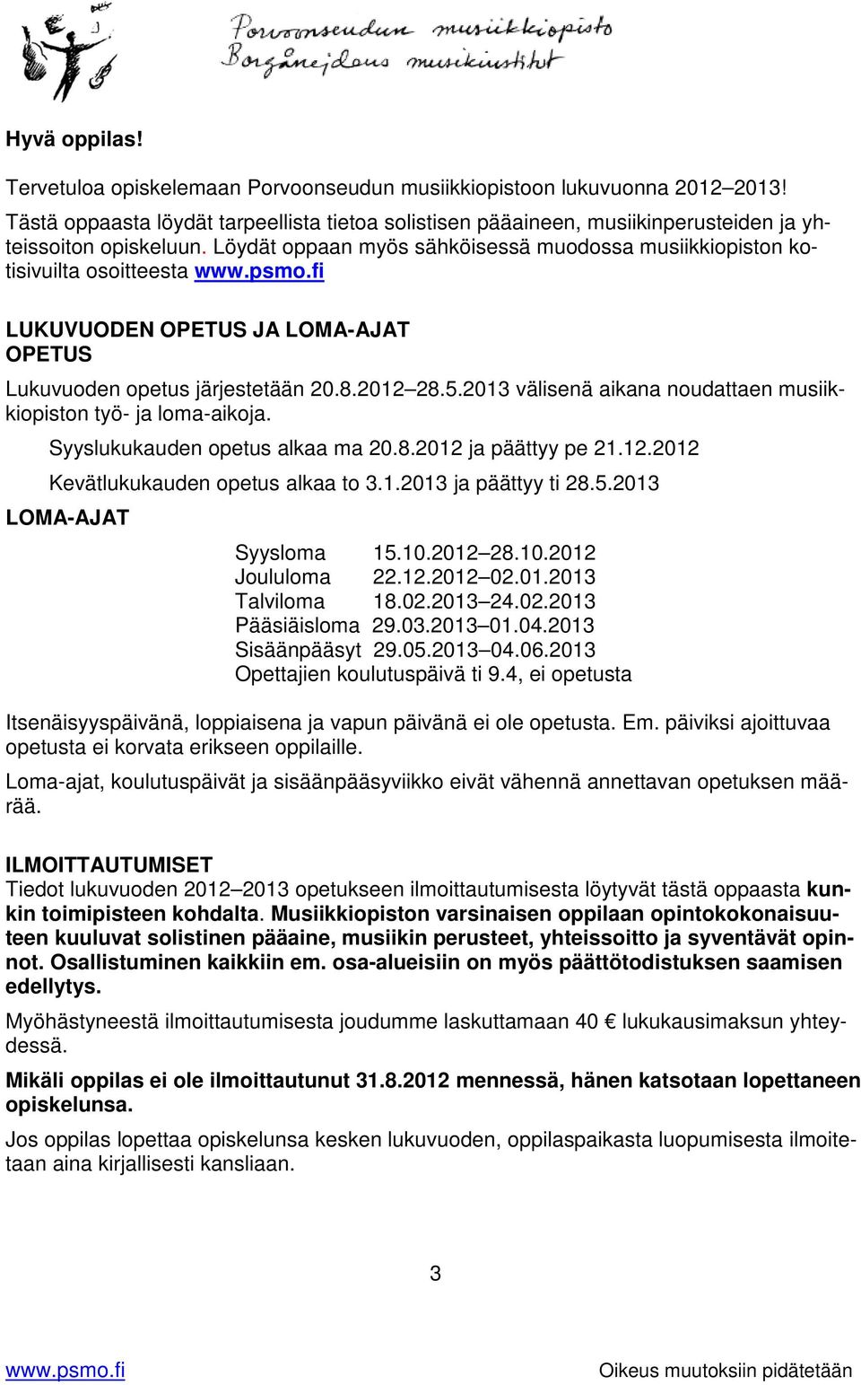 Löydät oppaan myös sähköisessä muodossa musiikkiopiston kotisivuilta osoitteesta LUKUVUODEN OPETUS JA LOMA-AJAT OPETUS Lukuvuoden opetus järjestetään 20.8.2012 28.5.