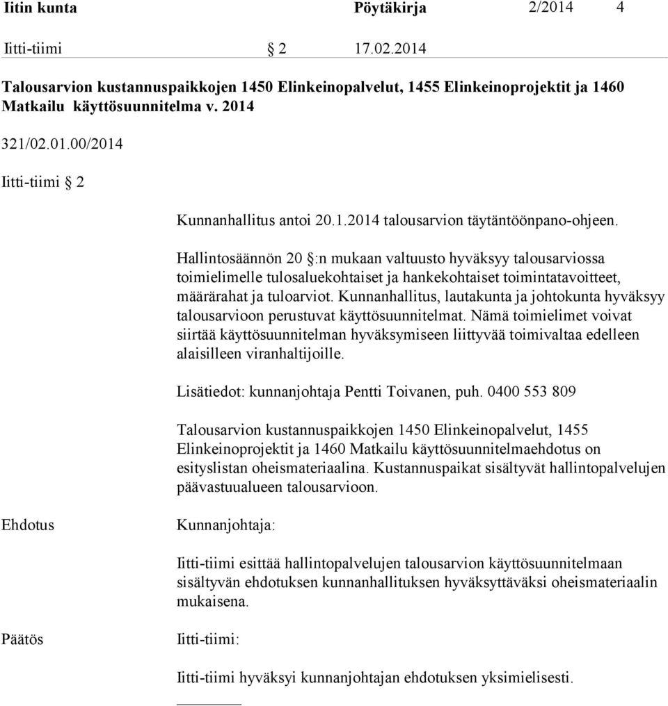 Hallintosäännön 20 :n mukaan valtuusto hyväksyy talousarviossa toimielimelle tulosaluekohtaiset ja hankekohtaiset toimintatavoitteet, määrärahat ja tuloarviot.