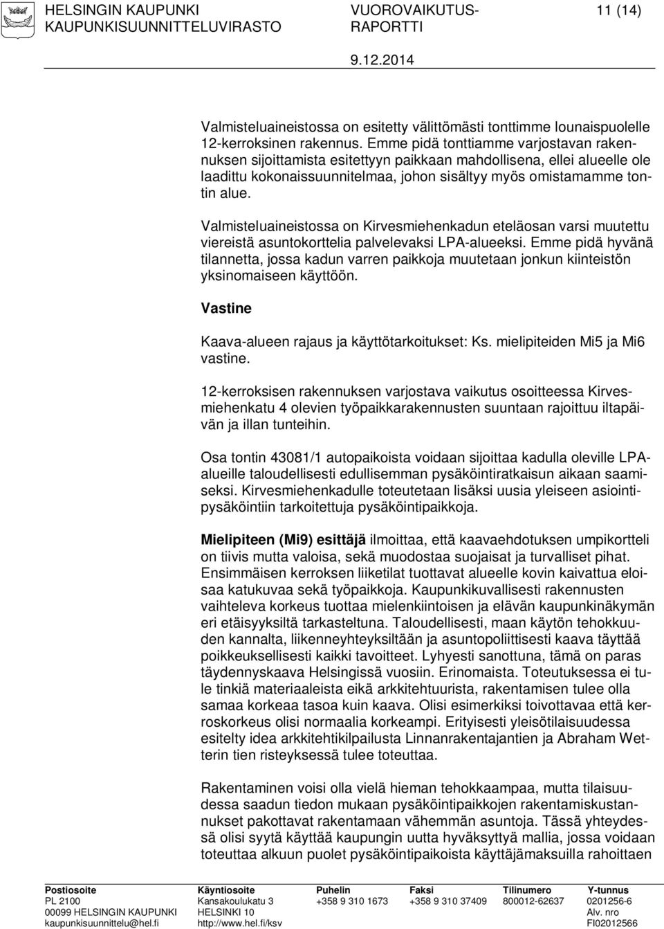 Valmisteluaineistossa on Kirvesmiehenkadun eteläosan varsi muutettu viereistä asuntokorttelia palvelevaksi LPA-alueeksi.