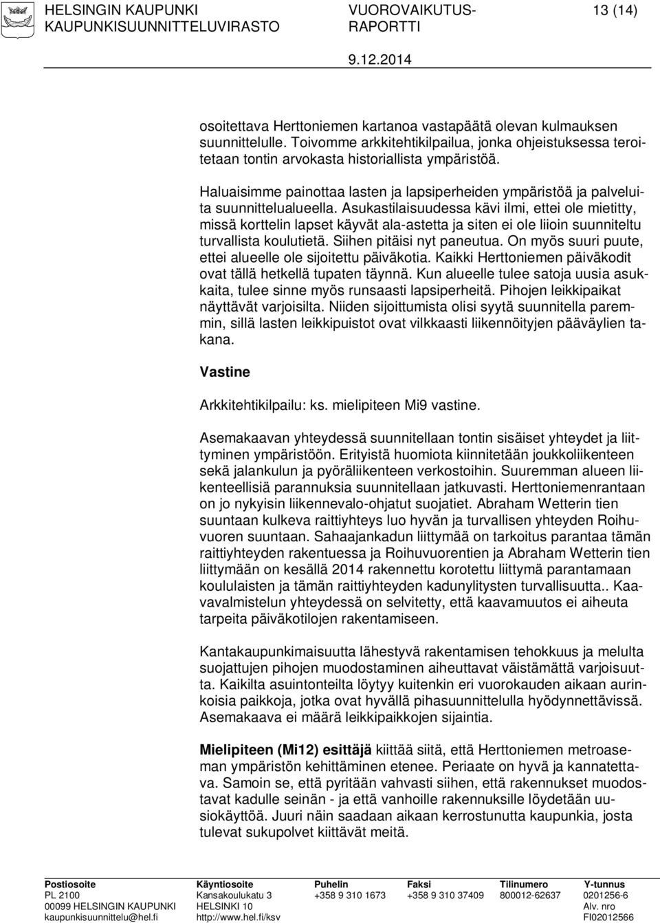 Asukastilaisuudessa kävi ilmi, ettei ole mietitty, missä korttelin lapset käyvät ala-astetta ja siten ei ole liioin suunniteltu turvallista koulutietä. Siihen pitäisi nyt paneutua.