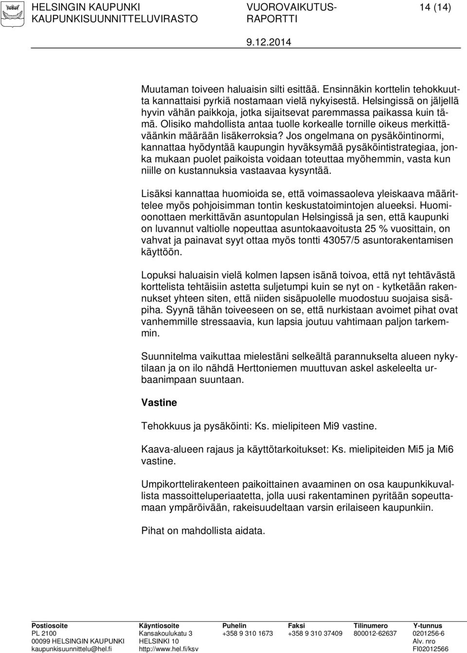 Jos ongelmana on pysäköintinormi, kannattaa hyödyntää kaupungin hyväksymää pysäköintistrategiaa, jonka mukaan puolet paikoista voidaan toteuttaa myöhemmin, vasta kun niille on kustannuksia vastaavaa