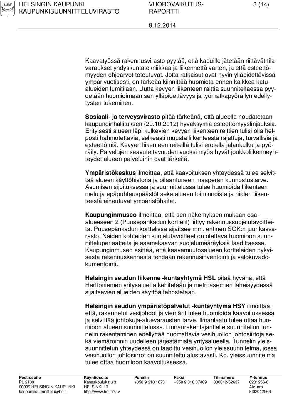 Uutta kevyen liikenteen raittia suunniteltaessa pyydetään huomioimaan sen ylläpidettävyys ja työmatkapyöräilyn edellytysten tukeminen.