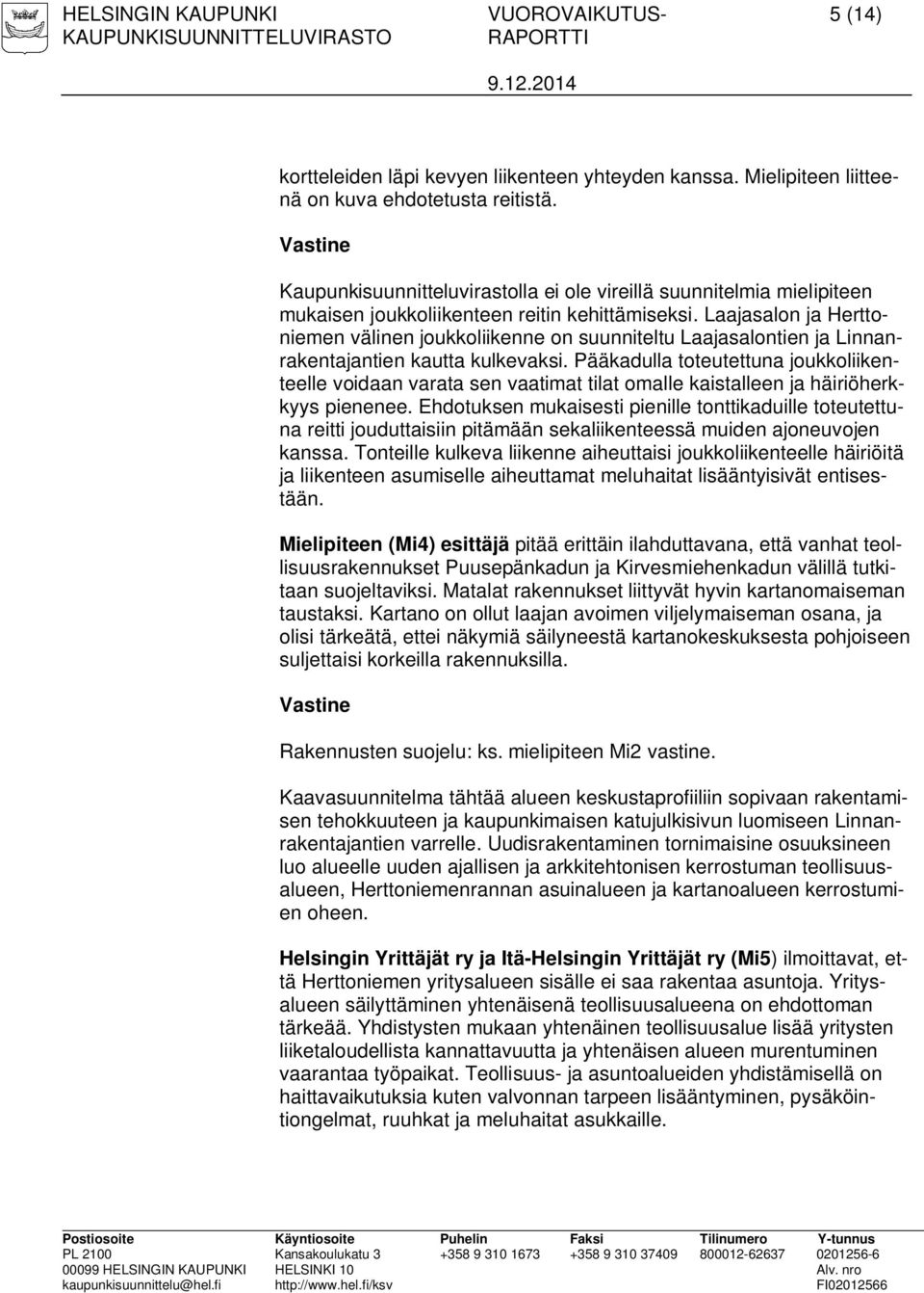 Laajasalon ja Herttoniemen välinen joukkoliikenne on suunniteltu Laajasalontien ja Linnanrakentajantien kautta kulkevaksi.