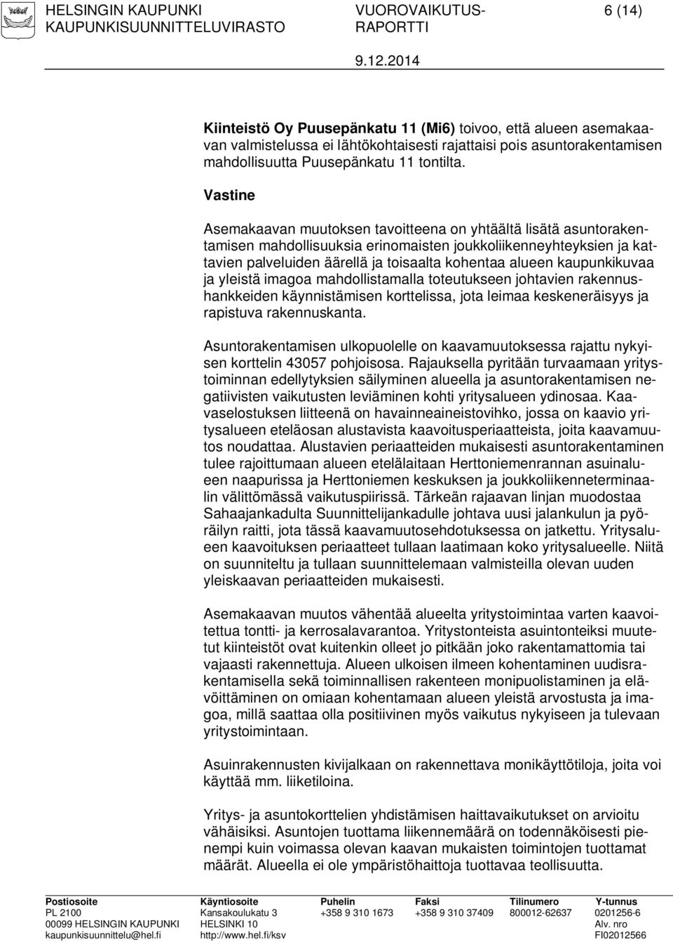 Asemakaavan muutoksen tavoitteena on yhtäältä lisätä asuntorakentamisen mahdollisuuksia erinomaisten joukkoliikenneyhteyksien ja kattavien palveluiden äärellä ja toisaalta kohentaa alueen