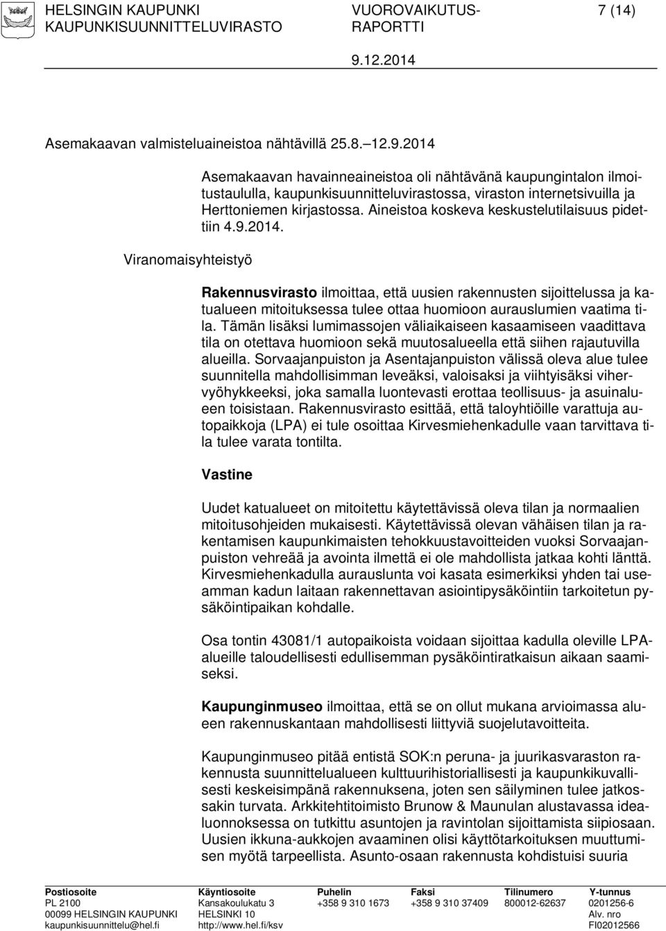 Aineistoa koskeva keskustelutilaisuus pidettiin 4.9.2014. Rakennusvirasto ilmoittaa, että uusien rakennusten sijoittelussa ja katualueen mitoituksessa tulee ottaa huomioon aurauslumien vaatima tila.