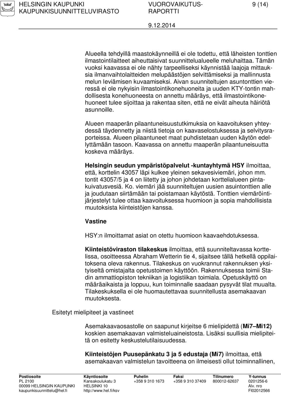 Aivan suunniteltujen asuntonttien vieressä ei ole nykyisin ilmastointikonehuoneita ja uuden KTY-tontin mahdollisesta konehuoneesta on annettu määräys, että ilmastointikonehuoneet tulee sijoittaa ja