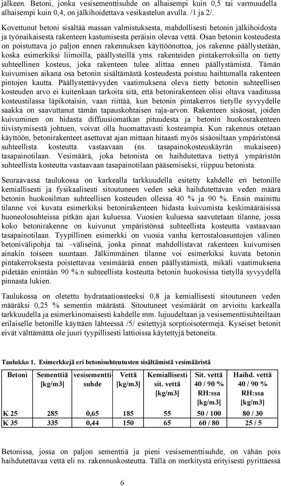 Osan betonin kosteudesta on poistuttava jo paljon ennen rakennuksen käyttöönottoa, jos rakenne päällystetään, koska esimerkiksi liimoilla, päällysteillä yms.