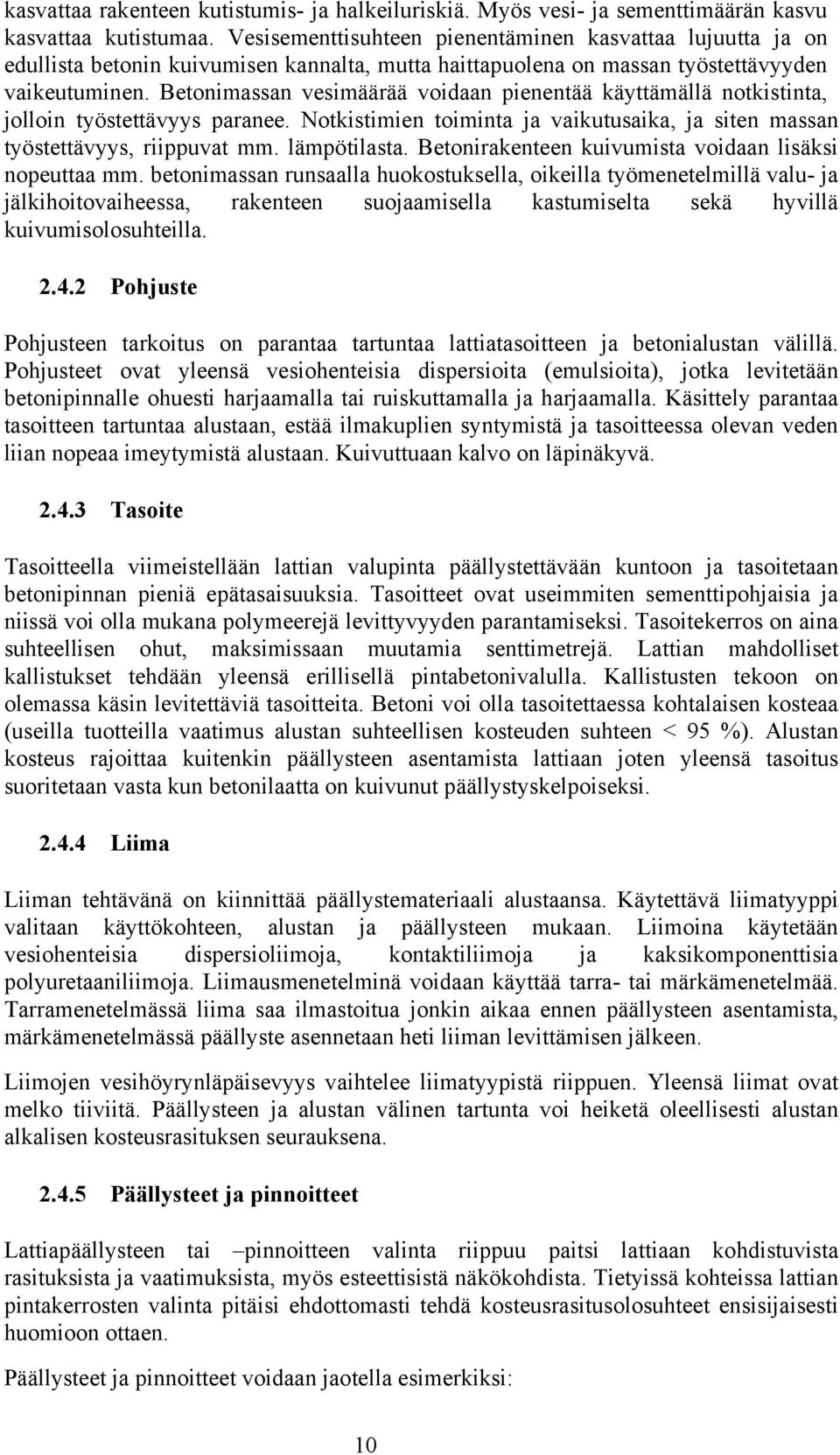 Betonimassan vesimäärää voidaan pienentää käyttämällä notkistinta, jolloin työstettävyys paranee. Notkistimien toiminta ja vaikutusaika, ja siten massan työstettävyys, riippuvat mm. lämpötilasta.