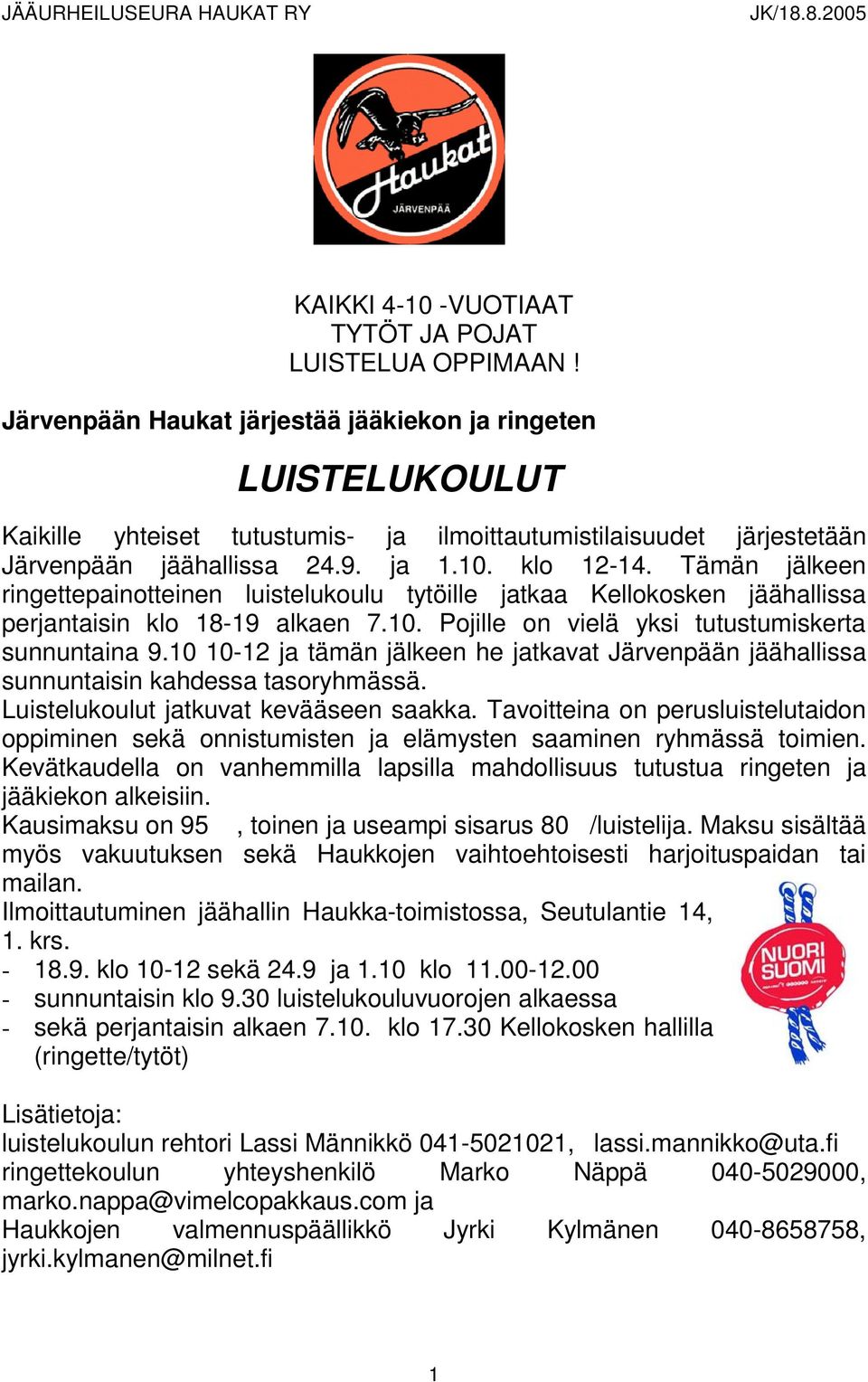 Tämän jälkeen ringettepainotteinen luistelukoulu tytöille jatkaa Kellokosken jäähallissa perjantaisin klo 18-19 alkaen 7.10. Pojille on vielä yksi tutustumiskerta sunnuntaina 9.