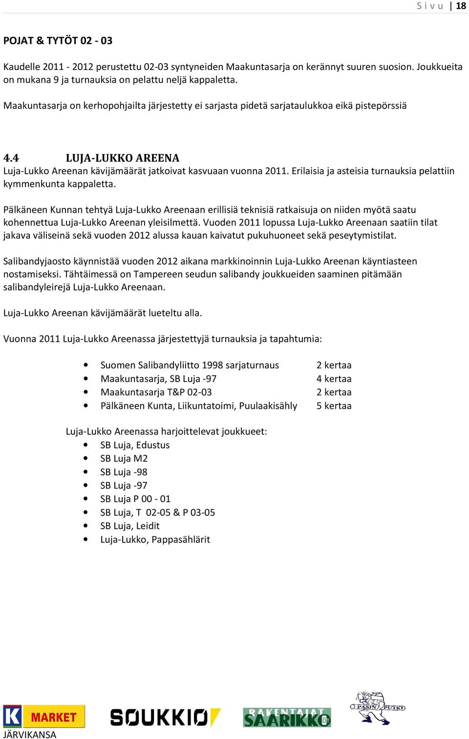Erilaisia ja asteisia turnauksia pelattiin kymmenkunta kappaletta.