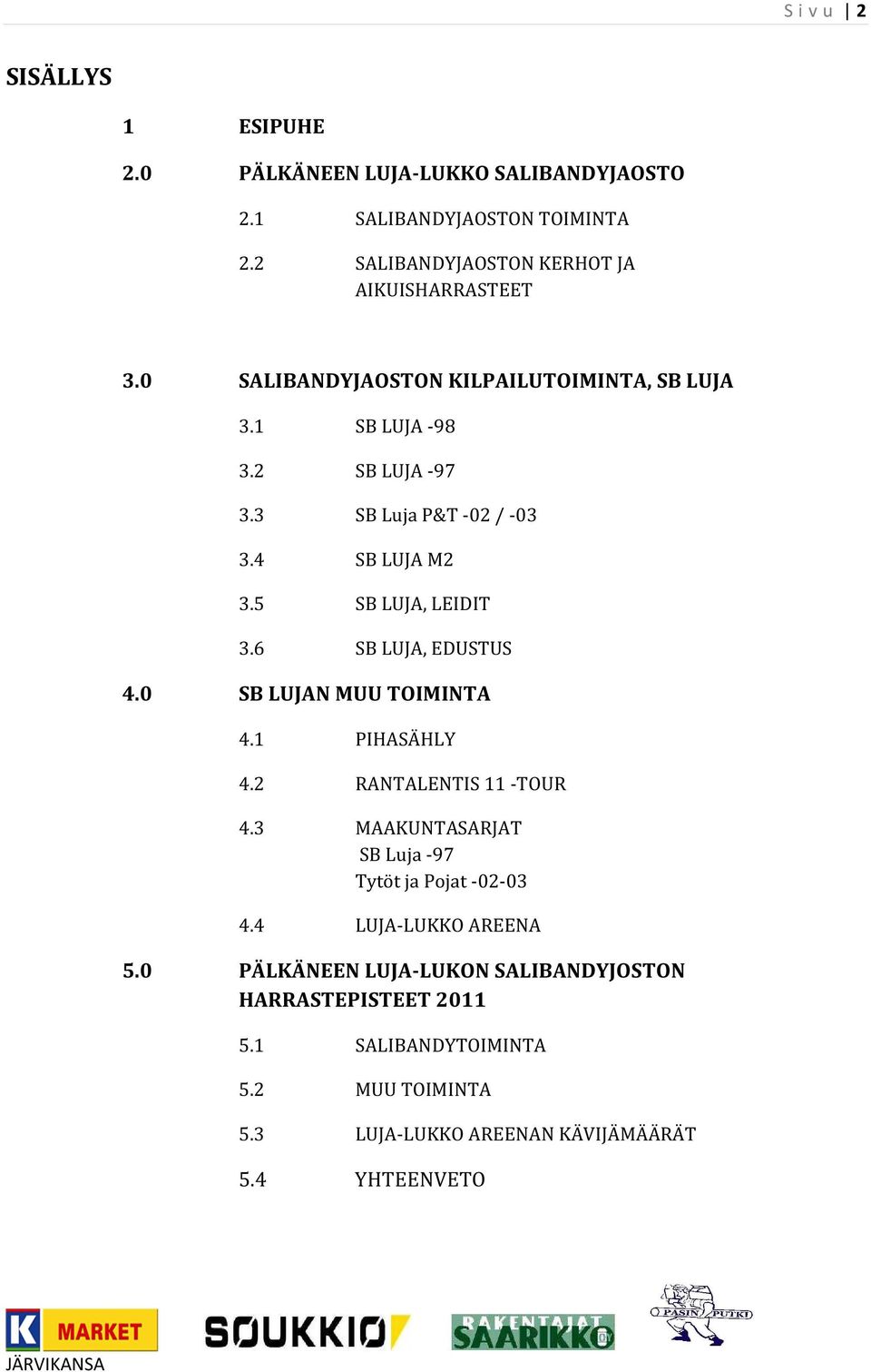 6 SB LUJA, EDUSTUS 4.0 SB LUJAN MUU TOIMINTA 4.1 PIHASÄHLY 4.2 RANTALENTIS 11 -TOUR 4.3 MAAKUNTASARJAT SB Luja -97 Tytöt ja Pojat -02-03 4.