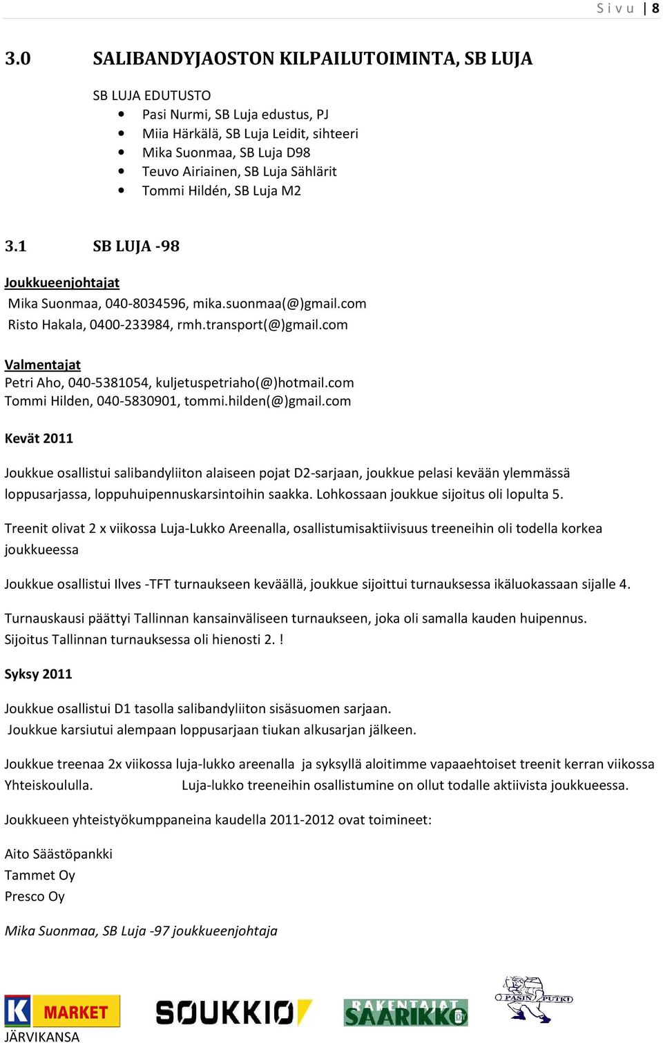 Hildén, SB Luja M2 3.1 SB LUJA -98 Joukkueenjohtajat Mika Suonmaa, 040-8034596, mika.suonmaa(@)gmail.com Risto Hakala, 0400-233984, rmh.transport(@)gmail.