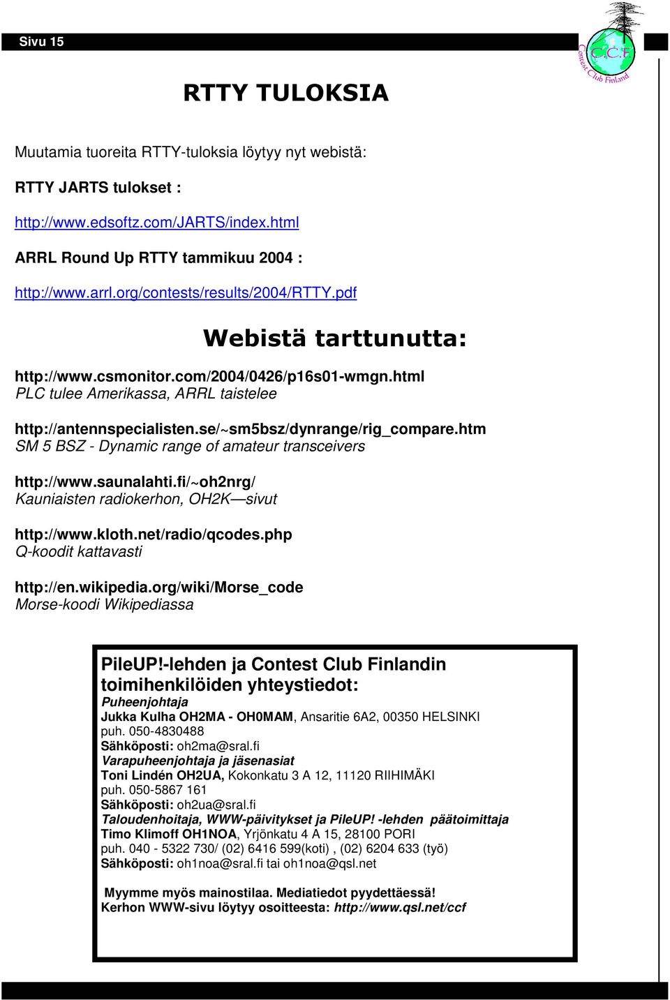 htm SM 5 BSZ - Dynamic range of amateur transceivers http://www.saunalahti.fi/~oh2nrg/ Kauniaisten radiokerhon, OH2K sivut http://www.kloth.net/radio/qcodes.php Q-koodit kattavasti http://en.