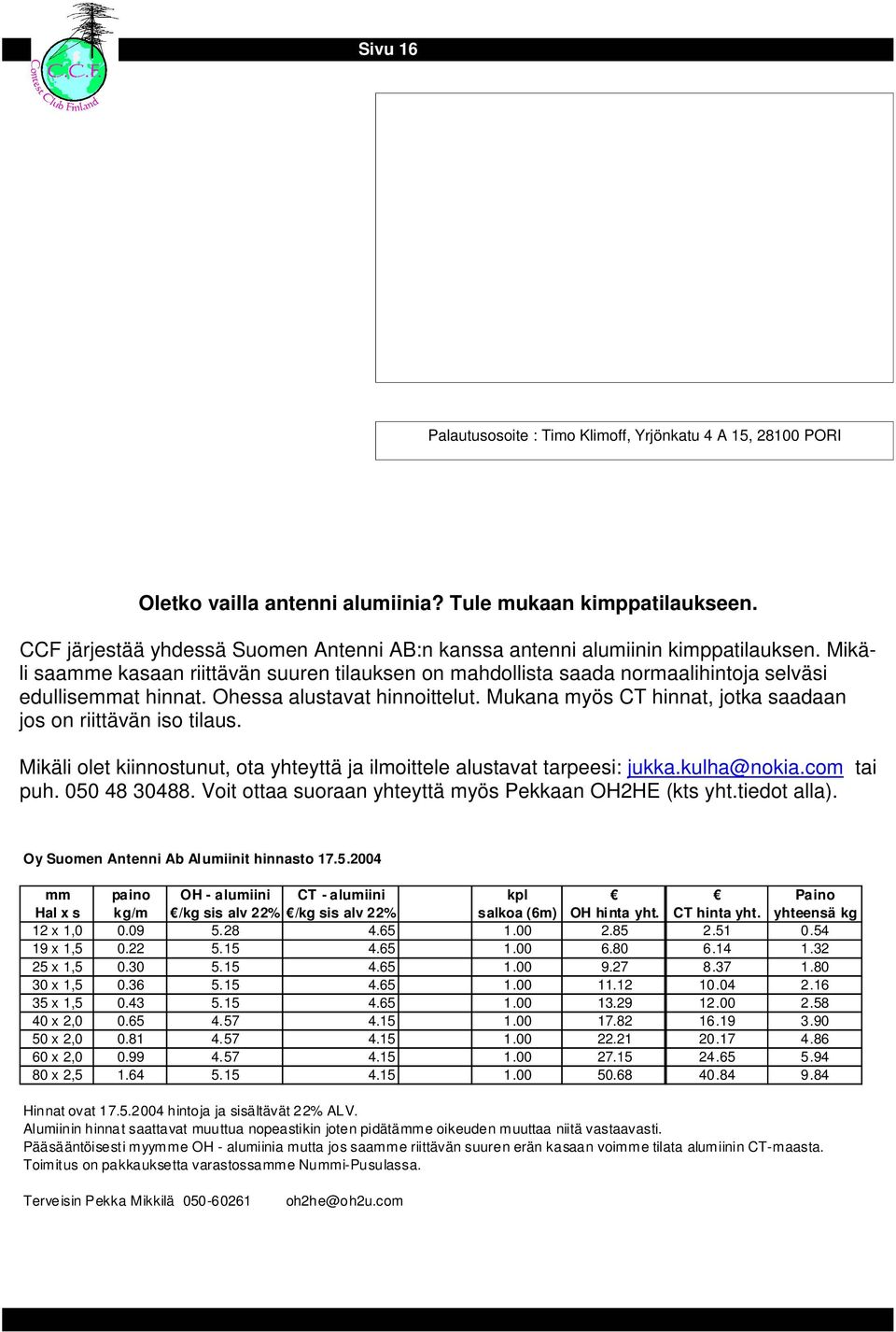 Ohessa alustavat hinnoittelut. Mukana myös CT hinnat, jotka saadaan jos on riittävän iso tilaus. Mikäli olet kiinnostunut, ota yhteyttä ja ilmoittele alustavat tarpeesi: jukka.kulha@nokia.com tai puh.