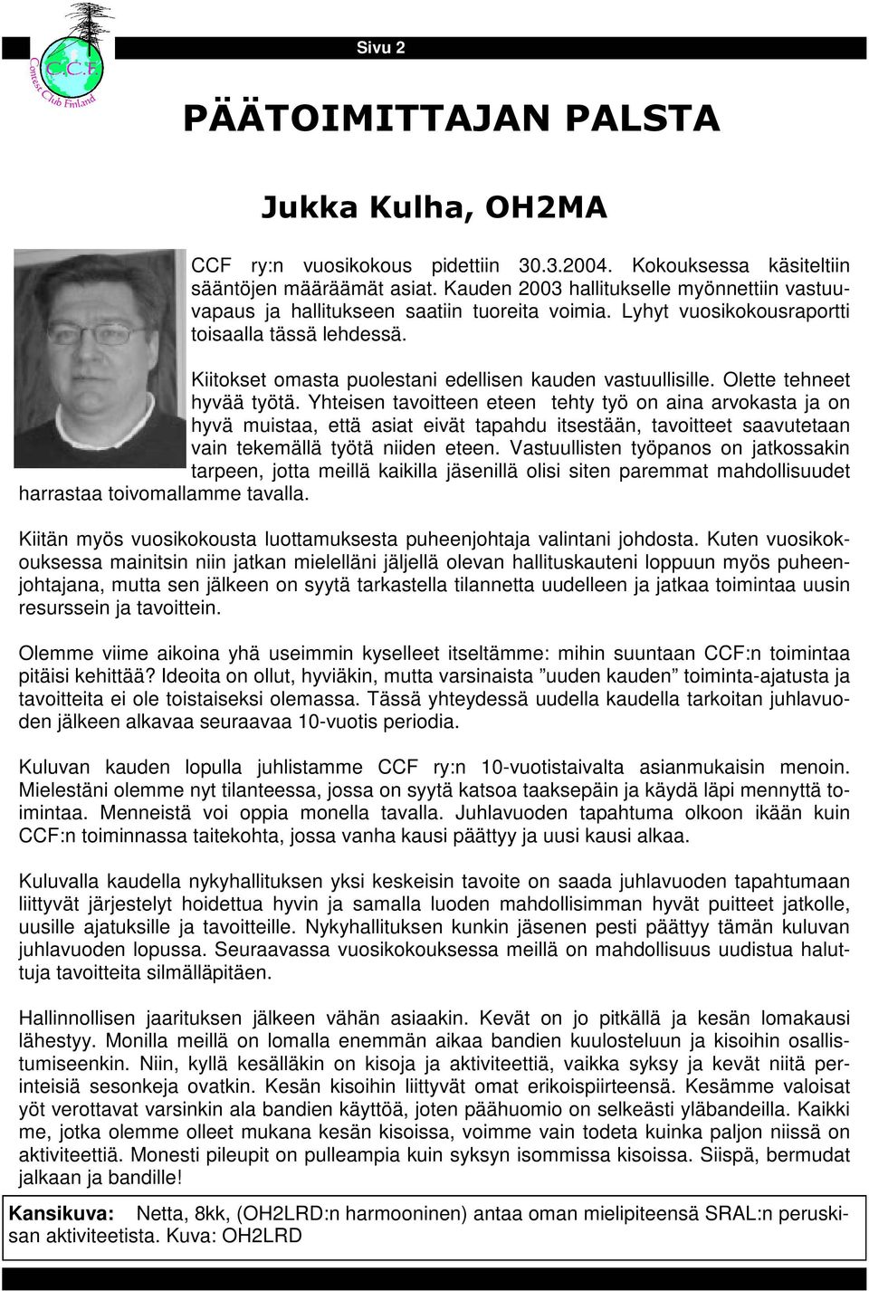 Yhteisen tavoitteen eteen tehty työ on aina arvokasta ja on hyvä muistaa, että asiat eivät tapahdu itsestään, tavoitteet saavutetaan vain tekemällä työtä niiden eteen.