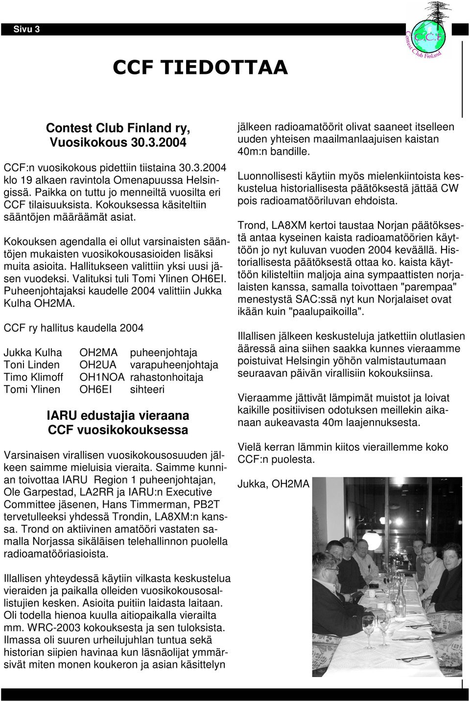 jälkeen radioamatöörit olivat saaneet itselleen uuden yhteisen maailmanlaajuisen kaistan 40m:n bandille.