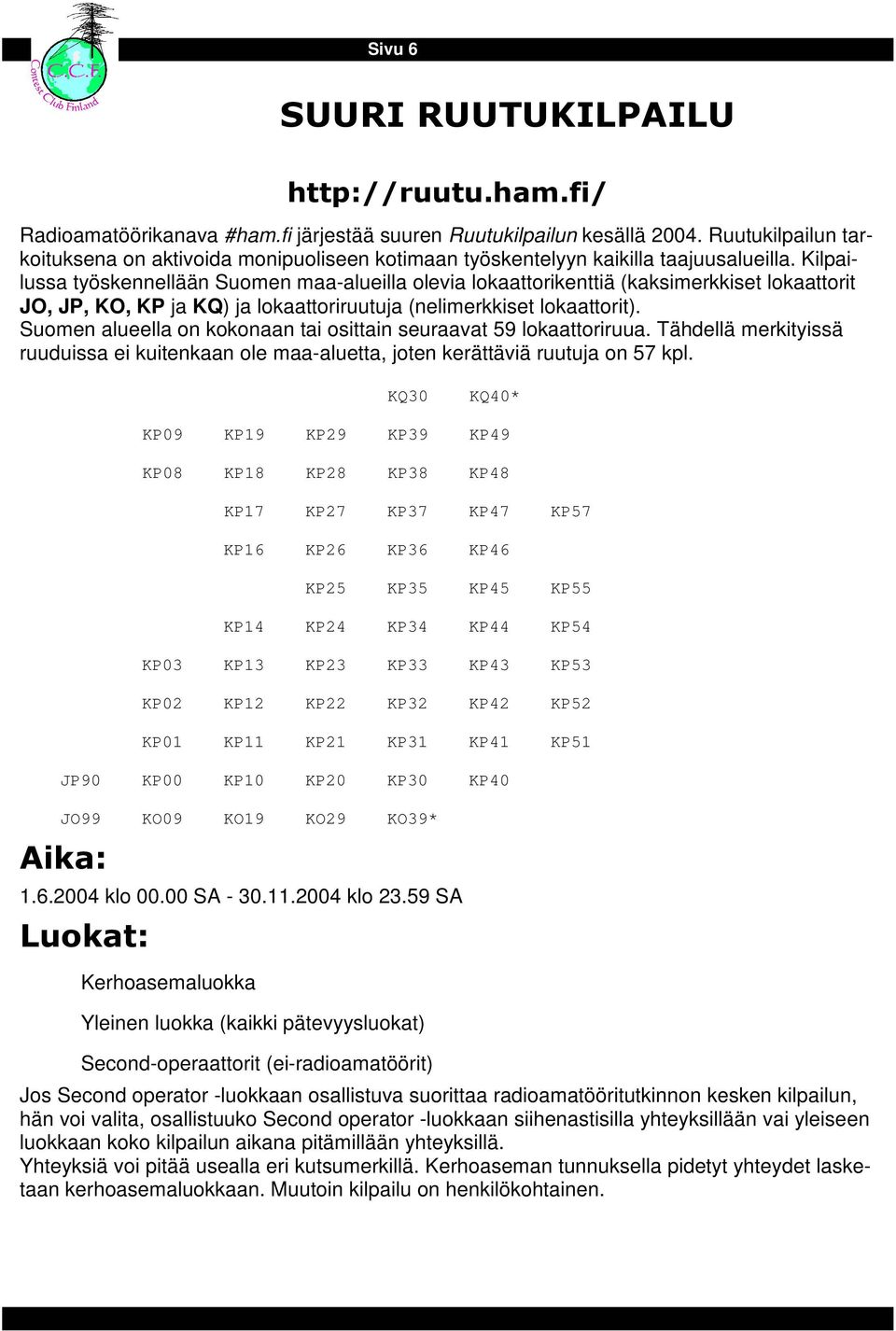 Kilpailussa työskennellään Suomen maa-alueilla olevia lokaattorikenttiä (kaksimerkkiset lokaattorit JO, JP, KO, KP ja KQ) ja lokaattoriruutuja (nelimerkkiset lokaattorit).