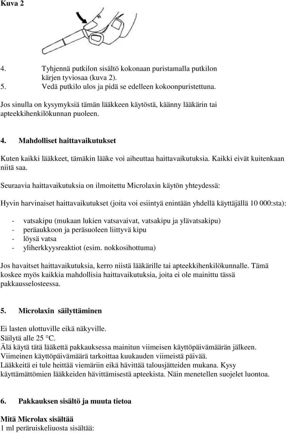 Mahdolliset haittavaikutukset Kuten kaikki lääkkeet, tämäkin lääke voi aiheuttaa haittavaikutuksia. Kaikki eivät kuitenkaan niitä saa.