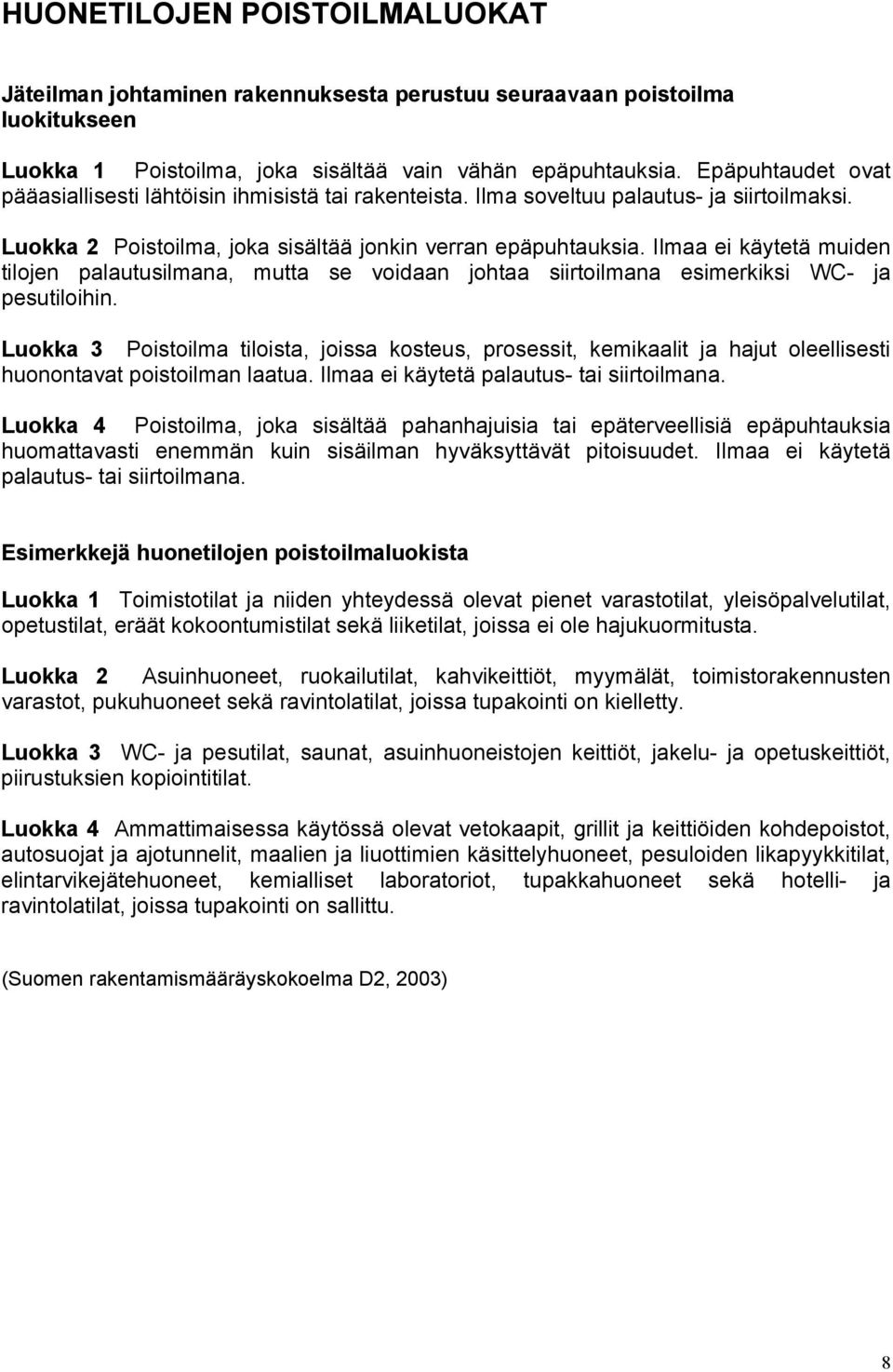 Ilmaa ei käytetä muiden tilojen palautusilmana, mutta se voidaan johtaa siirtoilmana esimerkiksi WC- ja pesutiloihin.