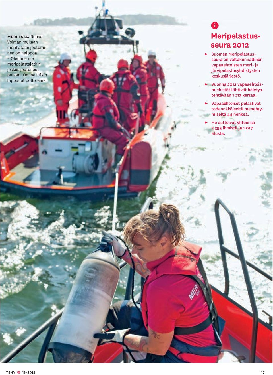 i Meri pelastusseura 2012 Suomen Meripelastusseura on valtakunnallinen vapaaehtoisten meri- ja järvipelastusyhdistysten