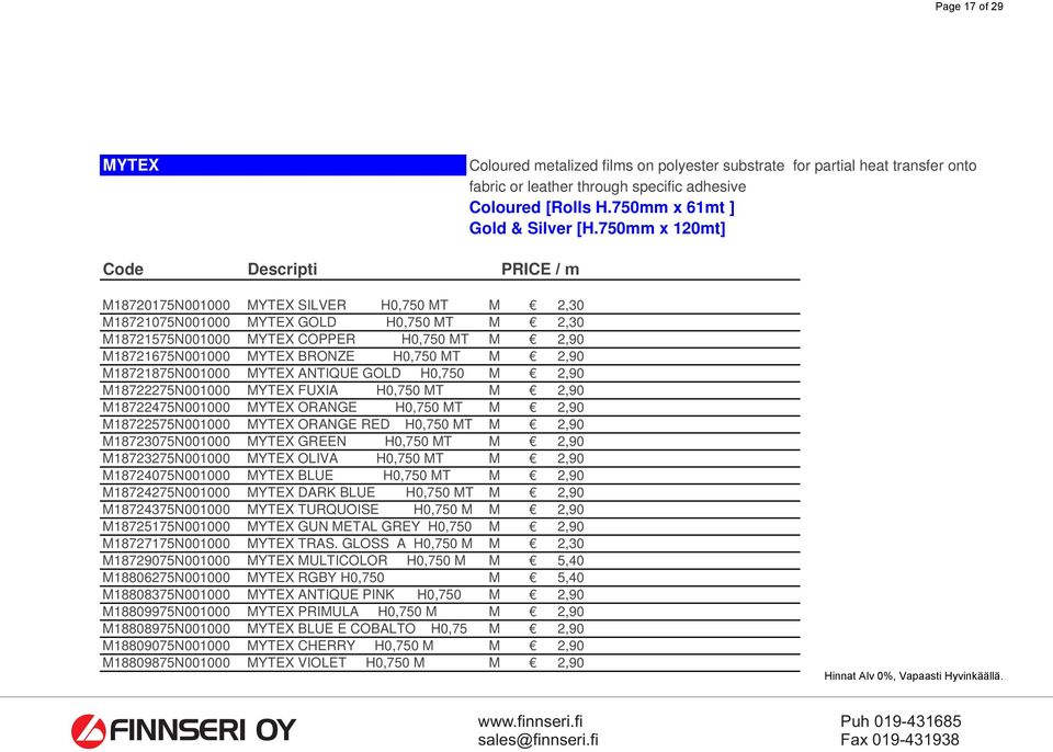 MYTEX BRONZE H0,750 MT M 2,90 M18721875N001000 MYTEX ANTIQUE GOLD H0,750 M 2,90 M18722275N001000 MYTEX FUXIA H0,750 MT M 2,90 M18722475N001000 MYTEX ORANGE H0,750 MT M 2,90 M18722575N001000 MYTEX