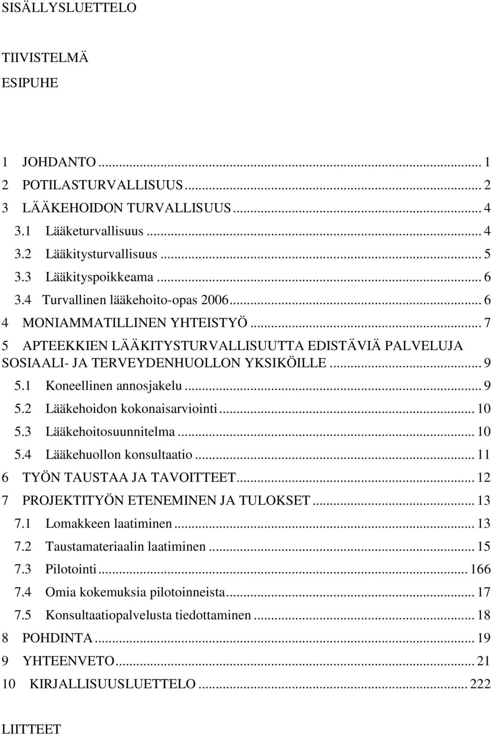 1 Koneellinen annosjakelu... 9 5.2 Lääkehoidon kokonaisarviointi... 10 5.3 Lääkehoitosuunnitelma... 10 5.4 Lääkehuollon konsultaatio... 11 6 TYÖN TAUSTAA JA TAVOITTEET.