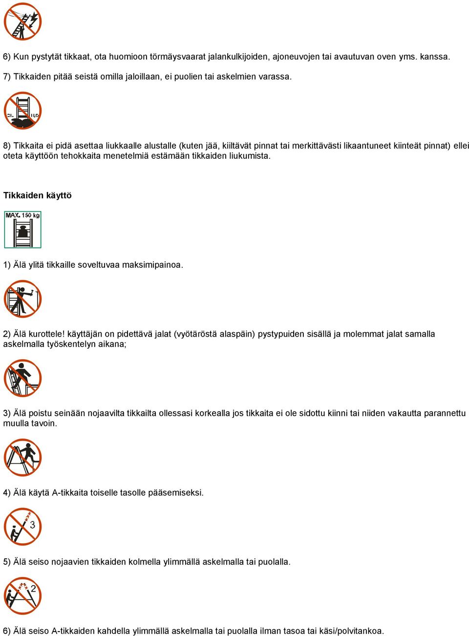 Tikkaiden käyttö 1) Älä ylitä tikkaille soveltuvaa maksimipainoa. 2) Älä kurottele!