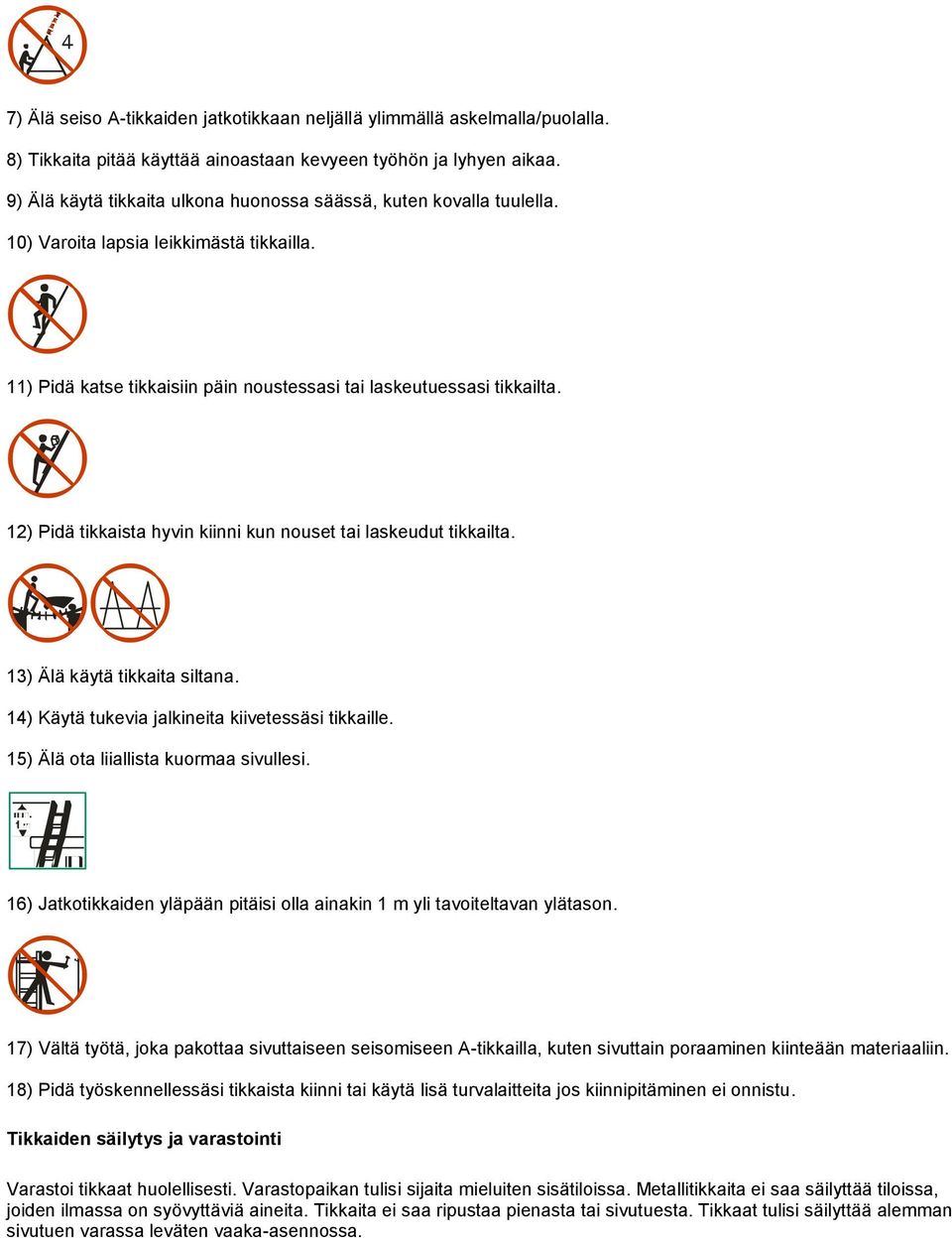 12) Pidä tikkaista hyvin kiinni kun nouset tai laskeudut tikkailta. 13) Älä käytä tikkaita siltana. 14) Käytä tukevia jalkineita kiivetessäsi tikkaille. 15) Älä ota liiallista kuormaa sivullesi.