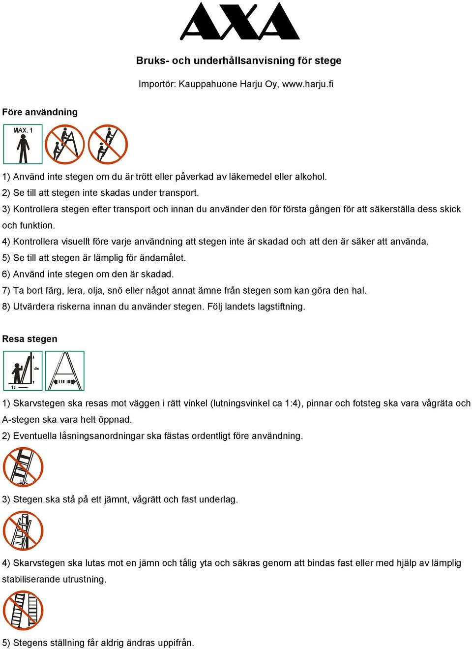4) Kontrollera visuellt före varje användning att stegen inte är skadad och att den är säker att använda. 5) Se till att stegen är lämplig för ändamålet. 6) Använd inte stegen om den är skadad.