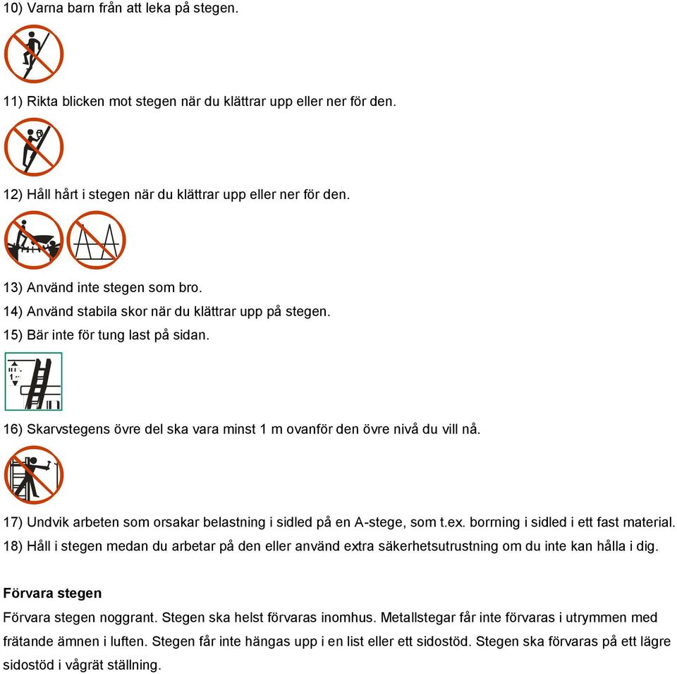 16) Skarvstegens övre del ska vara minst 1 m ovanför den övre nivå du vill nå. 17) Undvik arbeten som orsakar belastning i sidled på en A-stege, som t.ex. borrning i sidled i ett fast material.