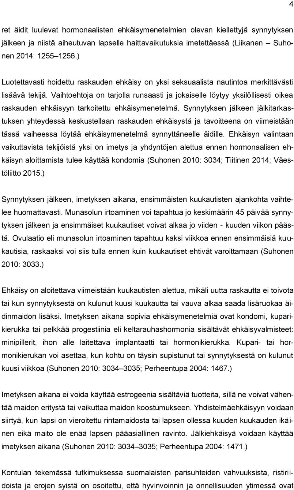 Vaihtoehtoja on tarjolla runsaasti ja jokaiselle löytyy yksilöllisesti oikea raskauden ehkäisyyn tarkoitettu ehkäisymenetelmä.