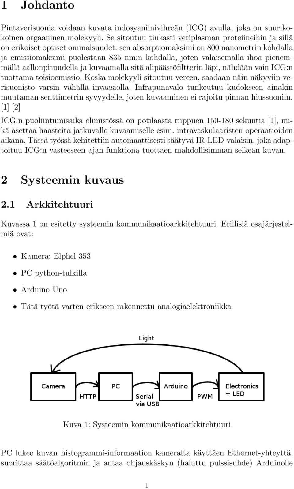 valaisemalla ihoa pienemmällä aallonpituudella ja kuvaamalla sitä alipäästöfiltterin läpi, nähdään vain ICG:n tuottama toisioemissio.