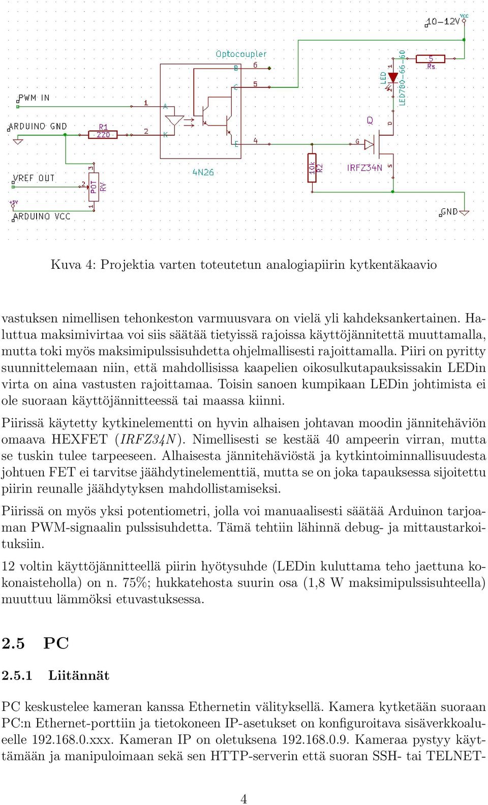 Piiri on pyritty suunnittelemaan niin, että mahdollisissa kaapelien oikosulkutapauksissakin LEDin virta on aina vastusten rajoittamaa.