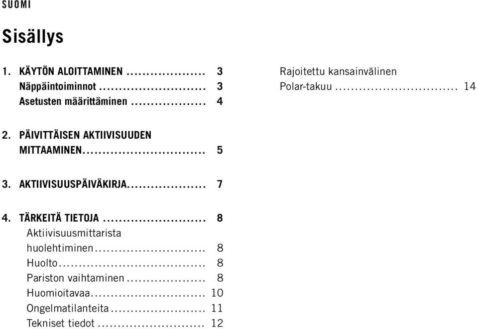 .. 5 3. AKTIIVISUUSPÄIVÄKIRJA... 7 4. TÄRKEITÄ TIETOJA... 8 Aktiivisuusmittarista huolehtiminen.