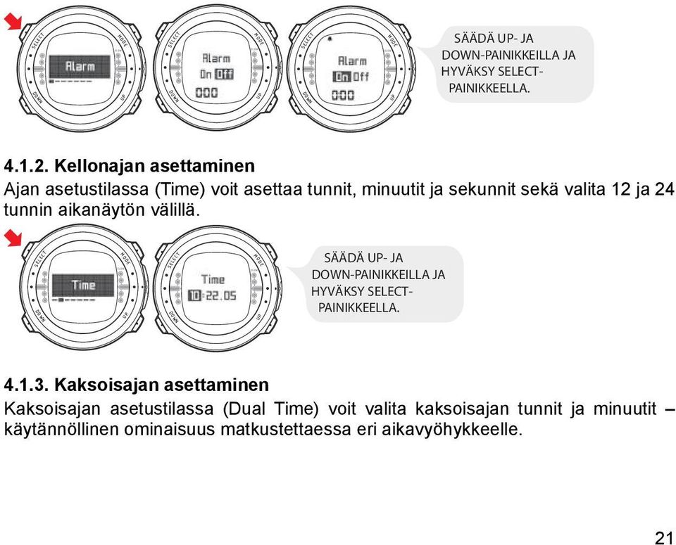 tunnin aikanäytön välillä. SÄÄDÄ UP- JA DOWN-PAINIKKEILLA JA HYVÄKSY SELECT- PAINIKKEELLA. 4.1.3.