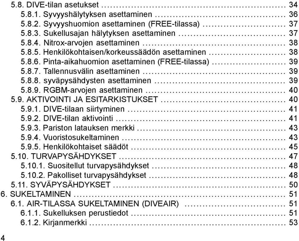 .. 39 5.8.9. RGBM-arvojen asettaminen... 40 5.9. AKTIVOINTI JA ESITARKISTUKSET... 40 5.9.1. DIVE-tilaan siirtyminen... 41 5.9.2. DIVE-tilan aktivointi... 41 5.9.3. Pariston latauksen merkki... 43 5.9.4. Vuoristosukeltaminen.