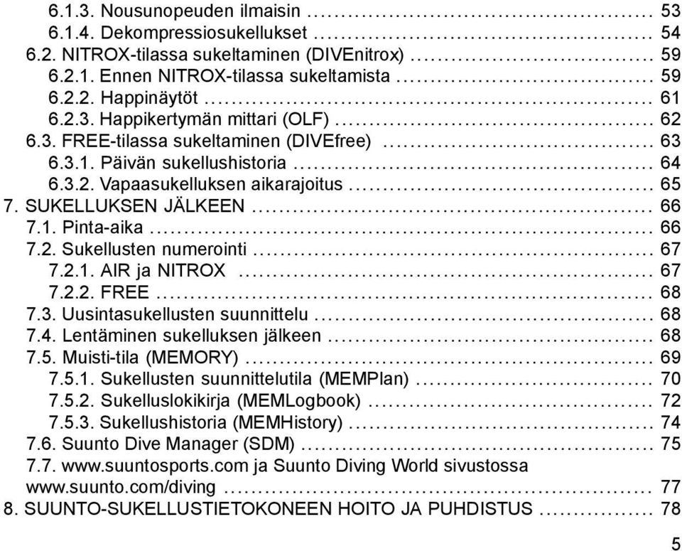 .. 66 7.2. Sukellusten numerointi... 67 7.2.1. AIR ja NITROX... 67 7.2.2. FREE... 68 7.3. Uusintasukellusten suunnittelu... 68 7.4. Lentäminen sukelluksen jälkeen... 68 7.5. Muisti-tila (MEMORY).