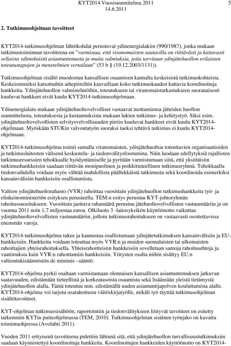 Tutkimusohjelman sisältö muodostuu kansallisen osaamisen kannalta keskeisistä tutkimuskohteista.