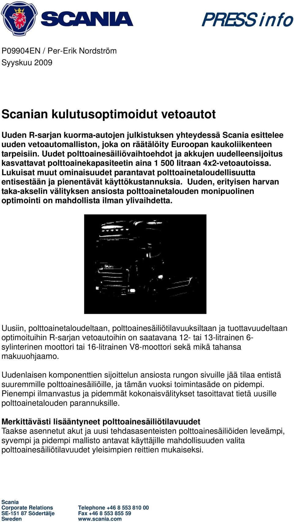 Lukuisat muut ominaisuudet parantavat polttoainetaloudellisuutta entisestään ja pienentävät käyttökustannuksia.