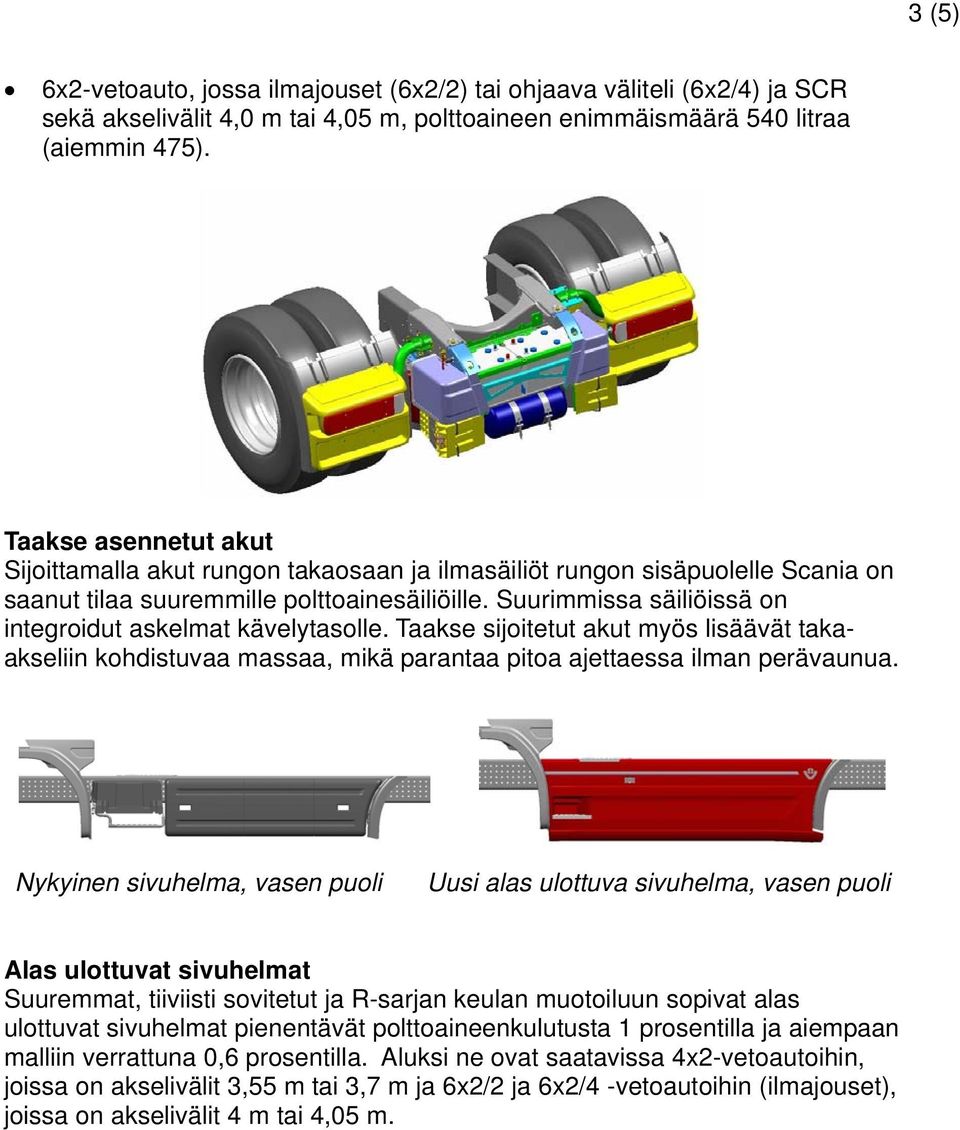 Suurimmissa säiliöissä on integroidut askelmat kävelytasolle. Taakse sijoitetut akut myös lisäävät takaakseliin kohdistuvaa massaa, mikä parantaa pitoa ajettaessa ilman perävaunua.