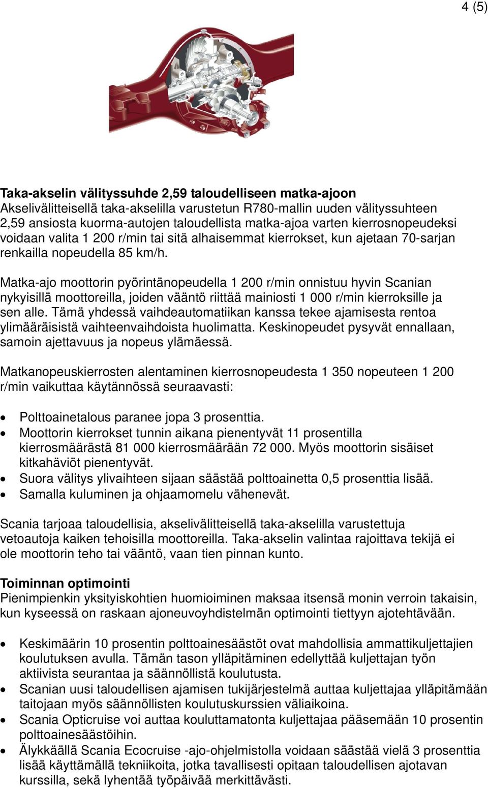 Matka-ajo moottorin pyörintänopeudella 1 200 r/min onnistuu hyvin Scanian nykyisillä moottoreilla, joiden vääntö riittää mainiosti 1 000 r/min kierroksille ja sen alle.