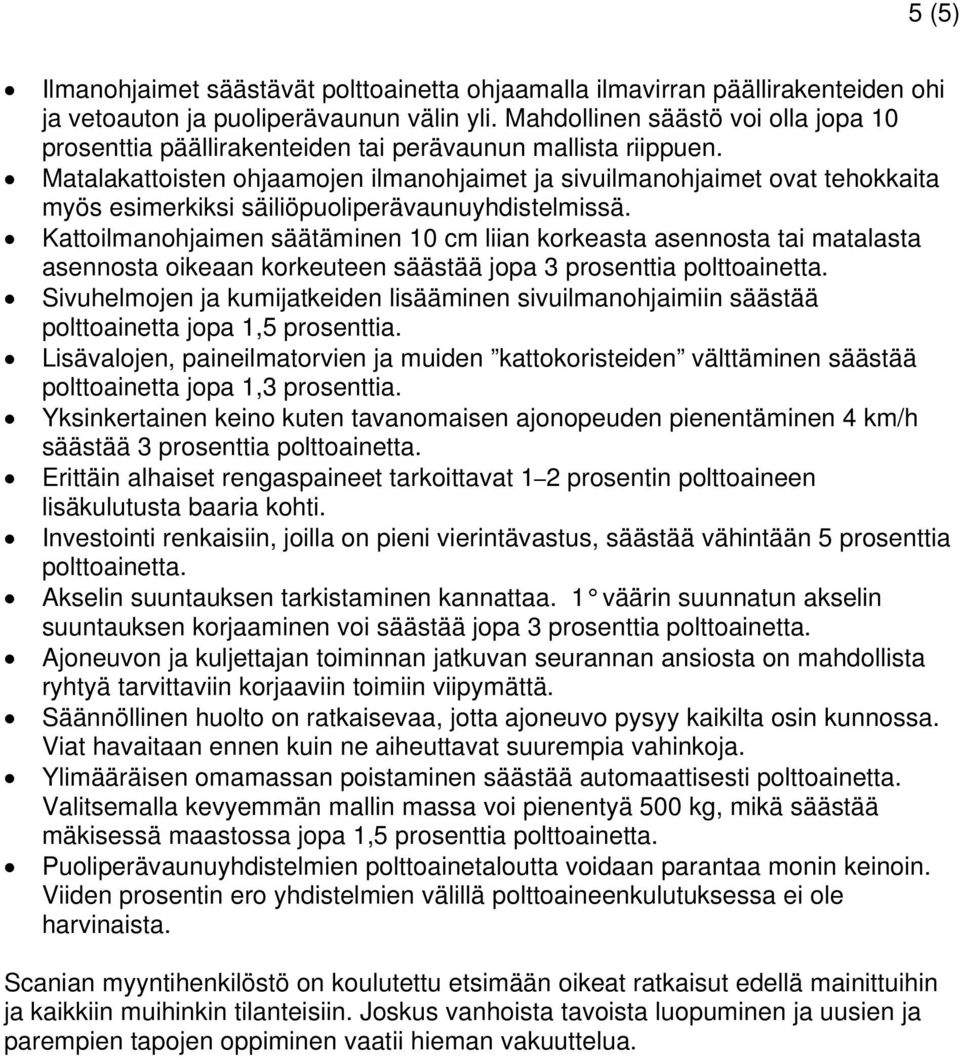 Matalakattoisten ohjaamojen ilmanohjaimet ja sivuilmanohjaimet ovat tehokkaita myös esimerkiksi säiliöpuoliperävaunuyhdistelmissä.