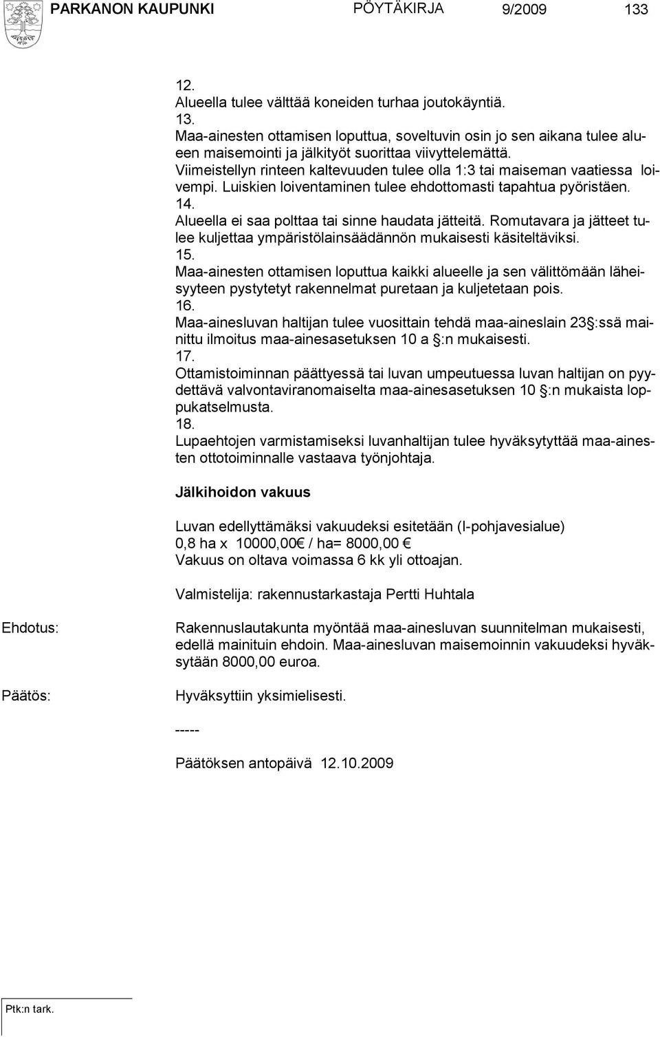 Alueella ei saa polttaa tai sinne haudata jätteitä. Romutavara ja jätteet tulee kuljettaa ympäristölainsäädännön mukaisesti käsiteltäviksi. 15.