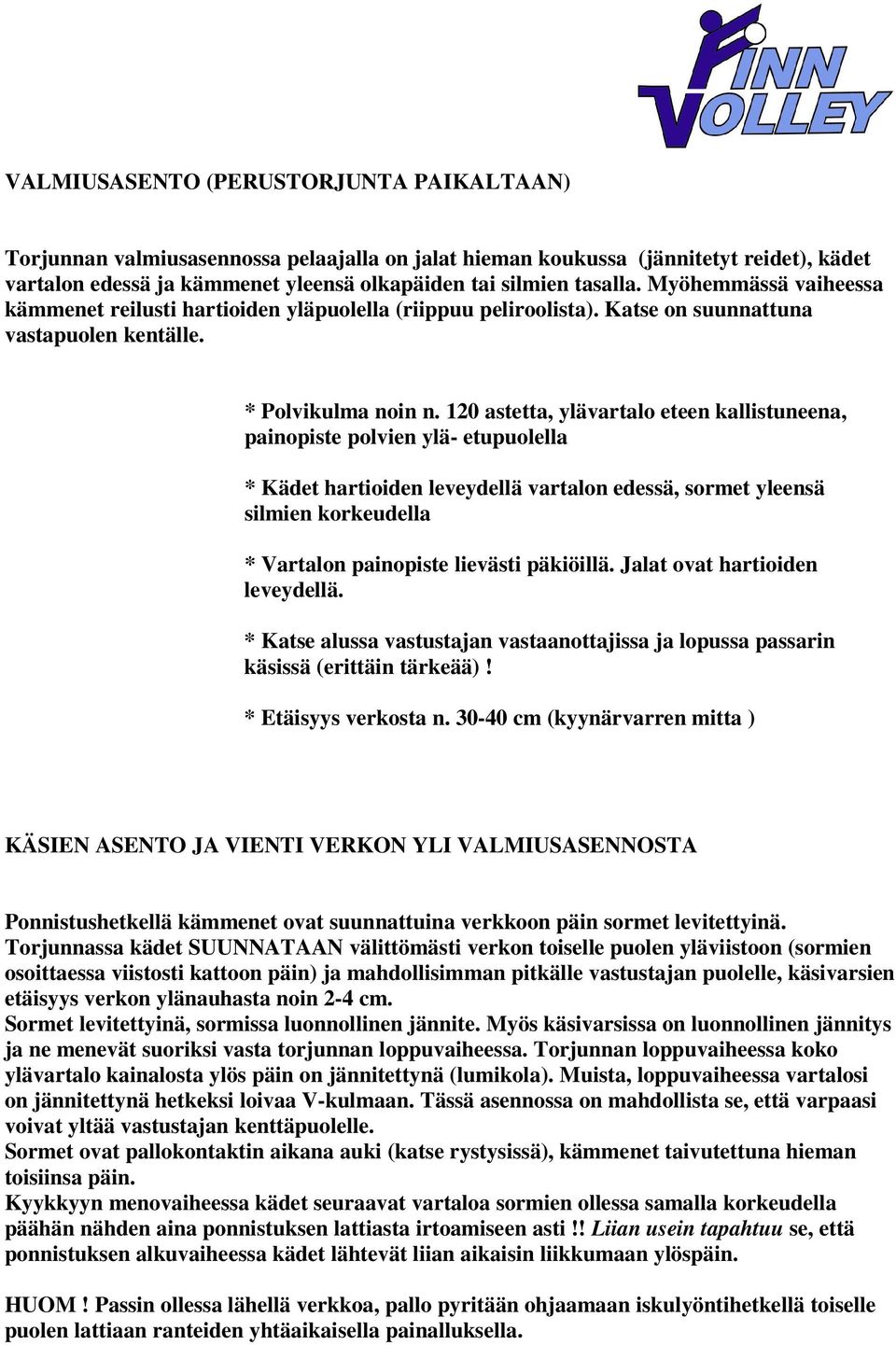 120 astetta, ylävartalo eteen kallistuneena, painopiste polvien ylä- etupuolella * Kädet hartioiden leveydellä vartalon edessä, sormet yleensä silmien korkeudella * Vartalon painopiste lievästi